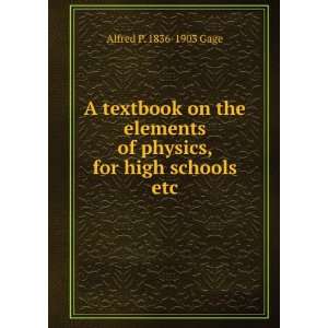   of physics, for high schools etc.: Alfred P. 1836 1903 Gage: Books