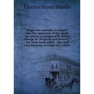   and real meaning of single tax, which Charles Henry Shields Books