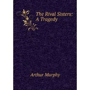  The Rival Sisters A Tragedy Arthur Murphy Books