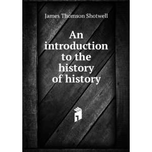   introduction to the history of history James Thomson Shotwell Books