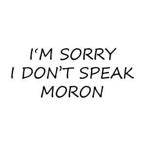  IM SORRY I DONT SPEAK MORON   Vinyl Decal Sticker   8 