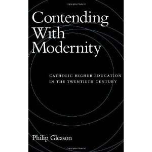  Contending With Modernity: Catholic Higher Education in 