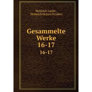   Gesammelte Werke. 16 17 Heinrich Hubert Houben Heinrich Laube  Books