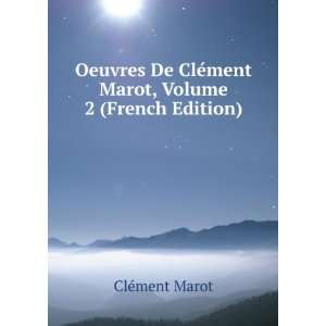 Oeuvres De ClÃ©ment Marot, Volume 2 (French Edition) ClÃ©ment 