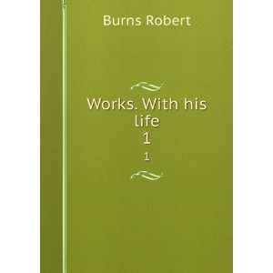   his life Robert, 1759 1796,Cunningham, Allan, 1784 1842 Burns Books