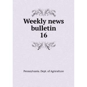    Weekly news bulletin. 16 Pennsylvania. Dept. of Agriculture Books