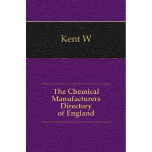  The Chemical Manufacturers Directory of England Kent W 