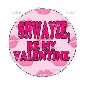  SHWAYZE   BE MY VALENTINE Pinback Button 1.25 Pin / Badge 