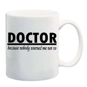  DOCTOR BECAUSE NOBODY WARNED ME NOT TO Mug Coffee Cup 11 