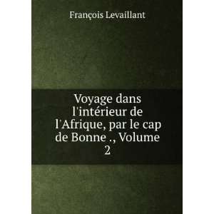   , par le cap de Bonne ., Volume 2 FranÃ§ois Levaillant Books
