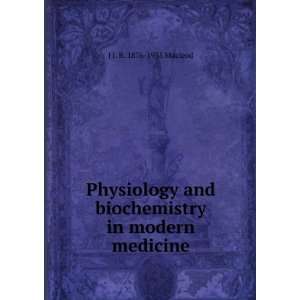  Physiology and biochemistry in modern medicine J J. R 