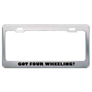  Got Four Wheeling? Hobby Hobbies Metal License Plate Frame 