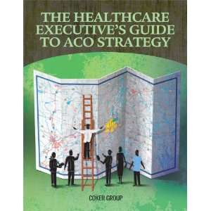   to ACO Strategy (9781601468369) The Coker Group, Max Reiboldt Books