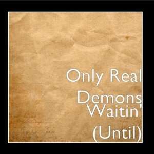  Waitin (Until) Only Real Demons Music