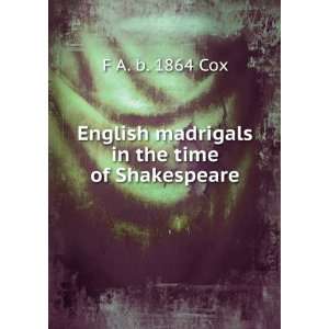  English madrigals in the time of Shakespeare F A. b. 1864 