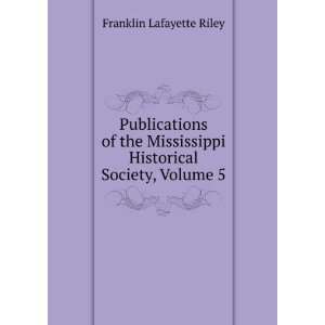   Historical Society, Volume 5 Franklin Lafayette Riley Books
