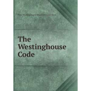  The Westinghouse Code . Pitts Westinghouse Electric 