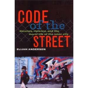  Code of the Street Decency, Violence, and the Moral Life 