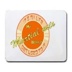  My Martial arts World ITS MY LIFE GET USED TO IT Mousepad 