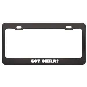 Got Okra? Eat Drink Food Black Metal License Plate Frame Holder Border 