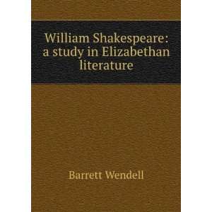   Shakespeare A Study in Elizabethan Literature Barrett Wendell Books