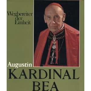 Augustin Kardinal Bea   Wegbereiter der Einheit  Maria Hrsg 