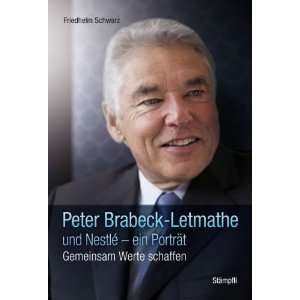 Peter Brabeck Letmathe und Nestlé   ein Porträt. Gemeinsam Werte 