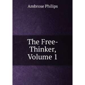  The Free Thinker, Volume 1 Ambrose Philips Books