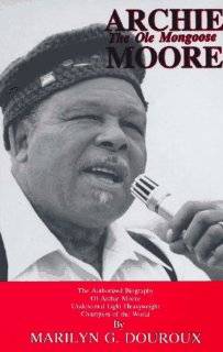 Archie Moore The Ole Mongoose  The Authorized Biography of Archie 