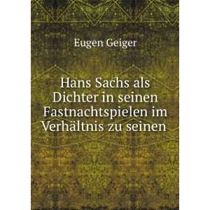 Hans Sachs als Dichter in seinen Fastnachtspielen im VerhÃ¤ltnis zu 