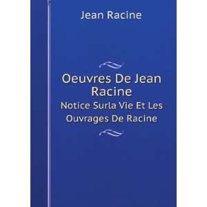   Jean Racine. Notice Surla Vie Et Les Ouvrages De Racine Jean Racine