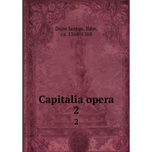  Capitalia opera. 2 John, ca. 1266 1308 Duns Scotus Books