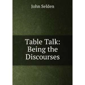    Table Talk Being the Discourses of John Selden John Selden Books