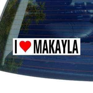  I Love Heart MAKAYLA   Window Bumper Sticker: Automotive